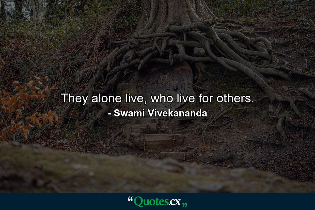 They alone live, who live for others. - Quote by Swami Vivekananda