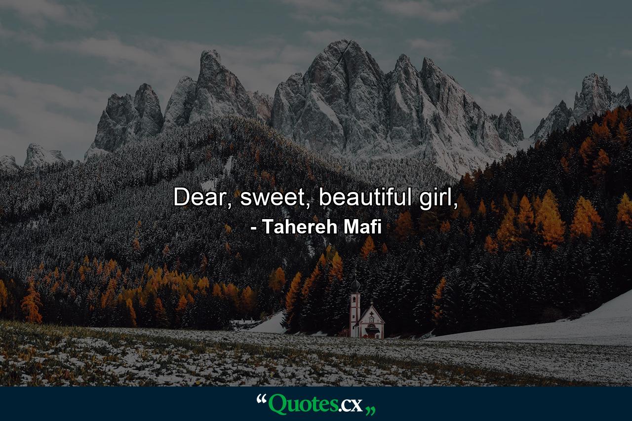 Dear, sweet, beautiful girl, - Quote by Tahereh Mafi