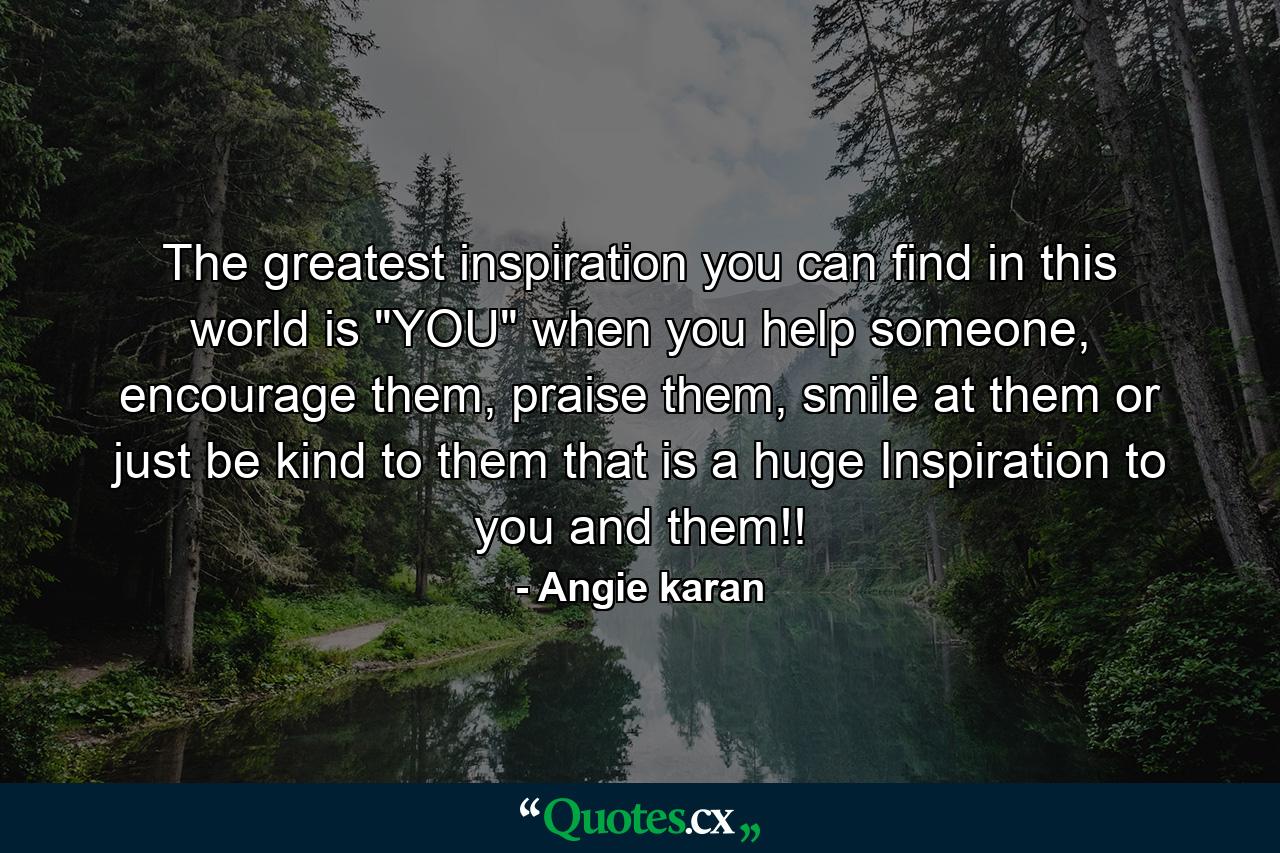 The greatest inspiration you can find in this world is 