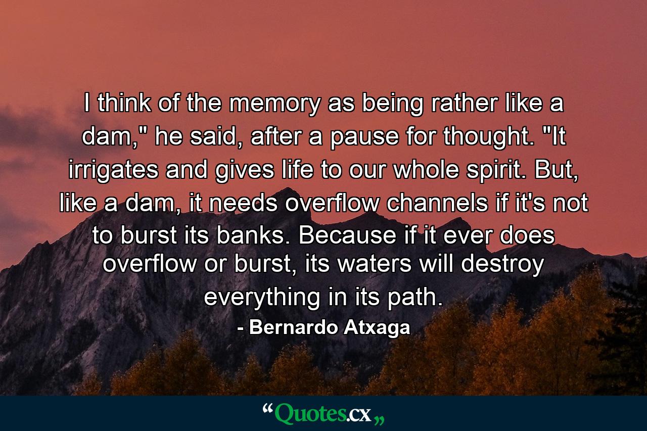 I think of the memory as being rather like a dam,