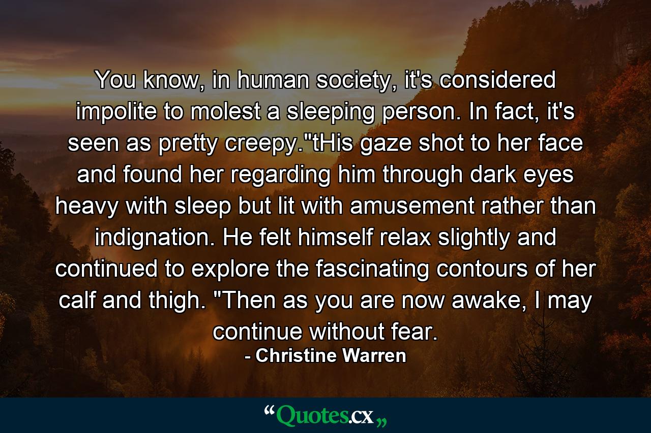 You know, in human society, it's considered impolite to molest a sleeping person. In fact, it's seen as pretty creepy.