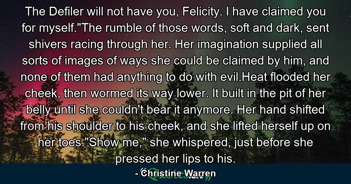 The Defiler will not have you, Felicity. I have claimed you for myself.