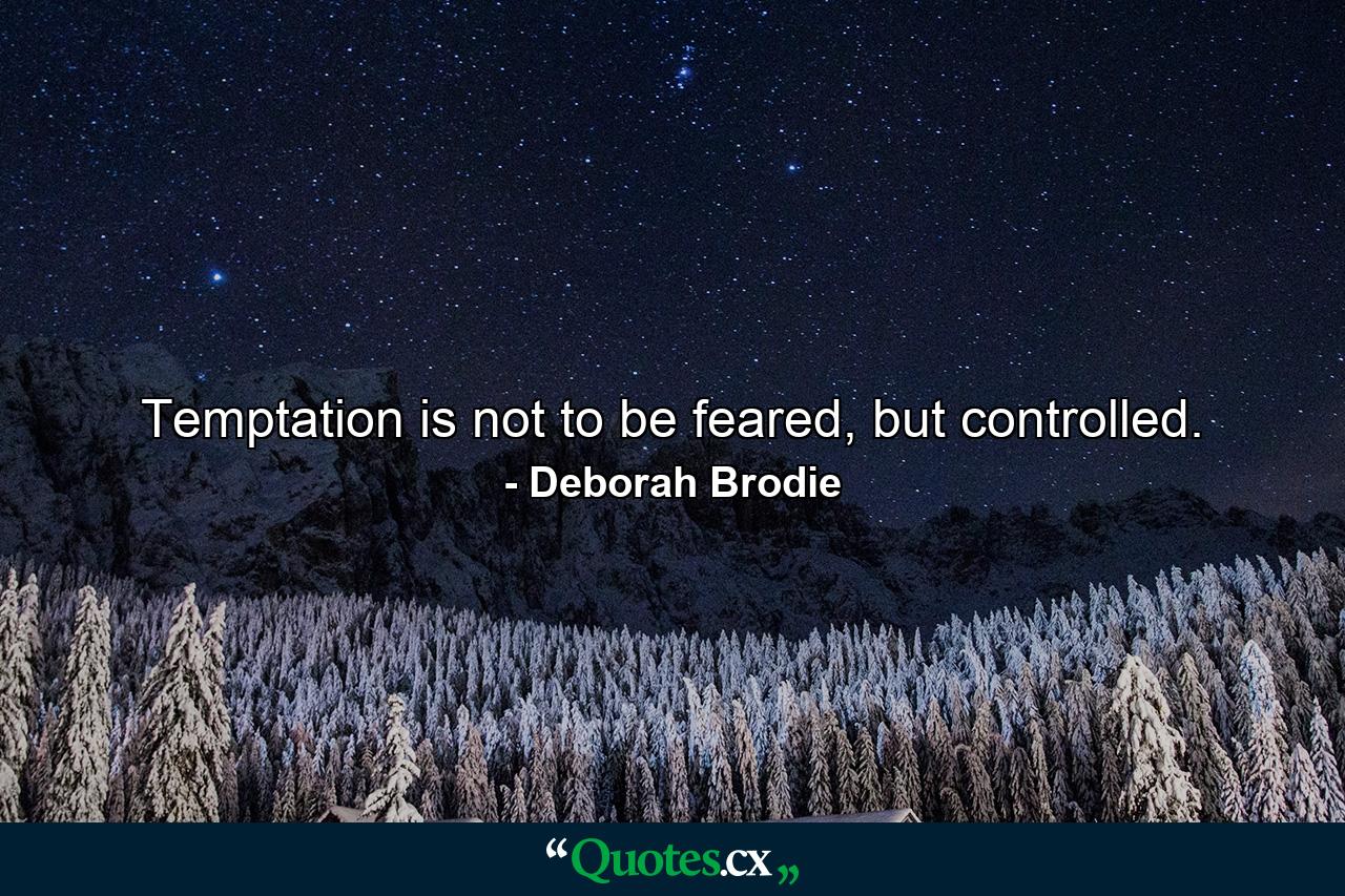 Temptation is not to be feared, but controlled. - Quote by Deborah Brodie