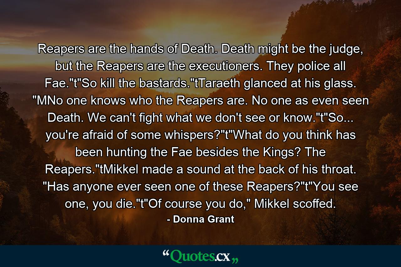 Reapers are the hands of Death. Death might be the judge, but the Reapers are the executioners. They police all Fae.