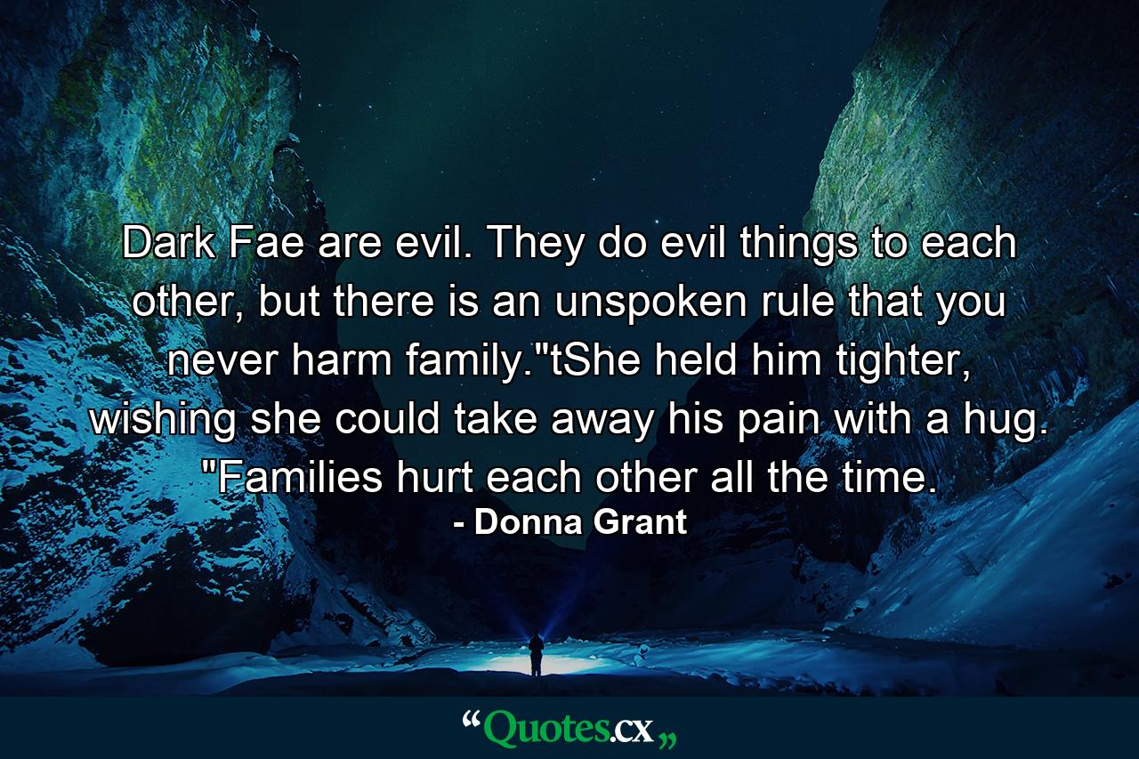 Dark Fae are evil. They do evil things to each other, but there is an unspoken rule that you never harm family.