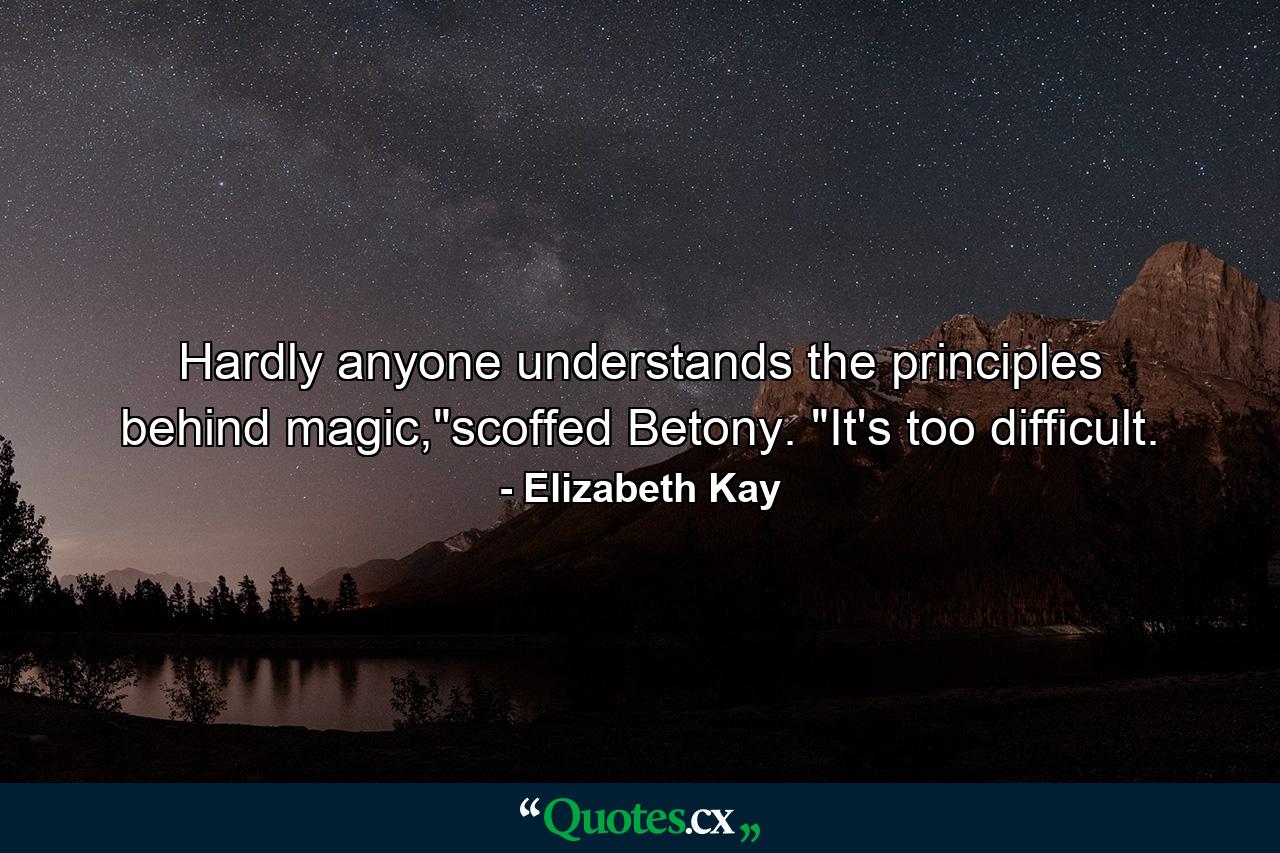 Hardly anyone understands the principles behind magic,