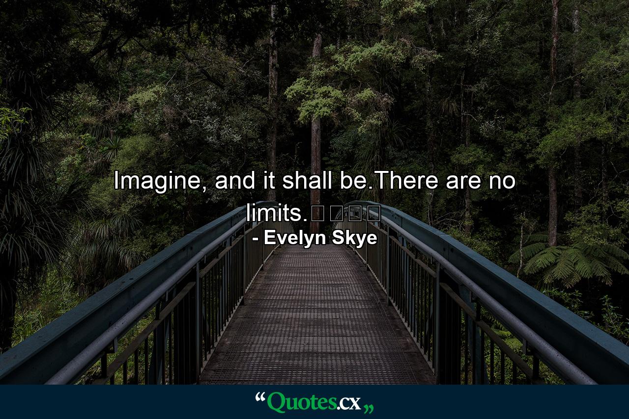 Imagine, and it shall be.There are no limits.⁠⁠⁠⁠ - Quote by Evelyn Skye