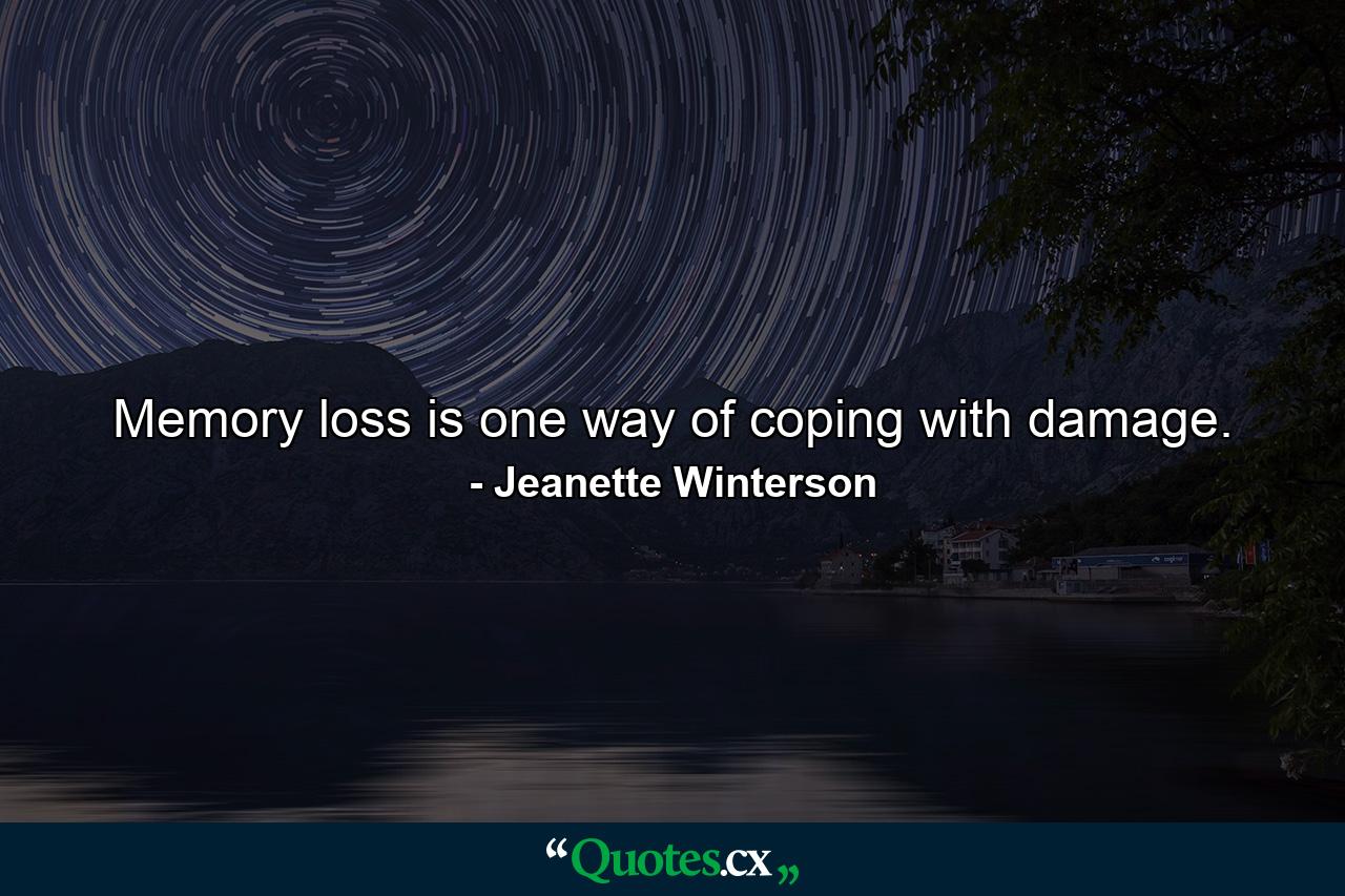 Memory loss is one way of coping with damage. - Quote by Jeanette Winterson