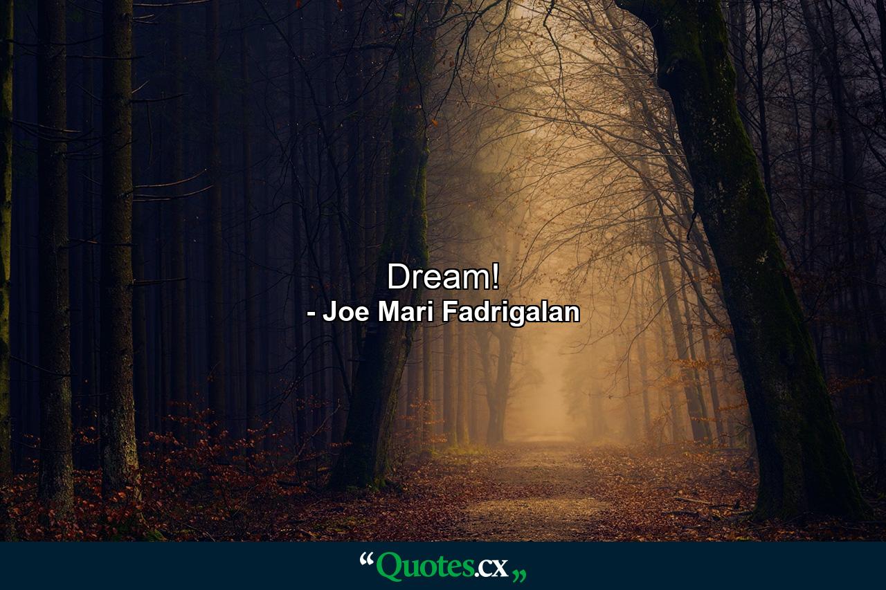 Dream! - Quote by Joe Mari Fadrigalan