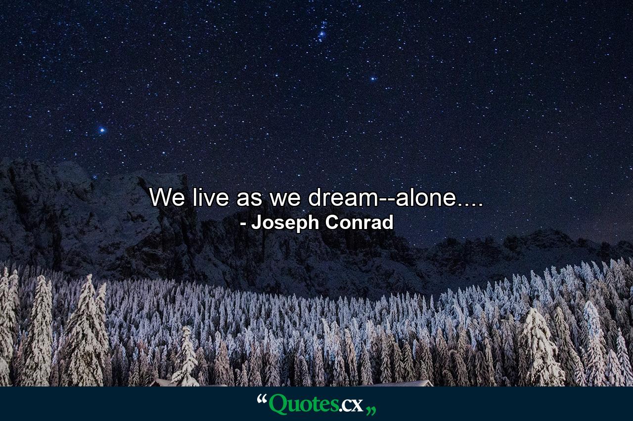 We live as we dream--alone.... - Quote by Joseph Conrad