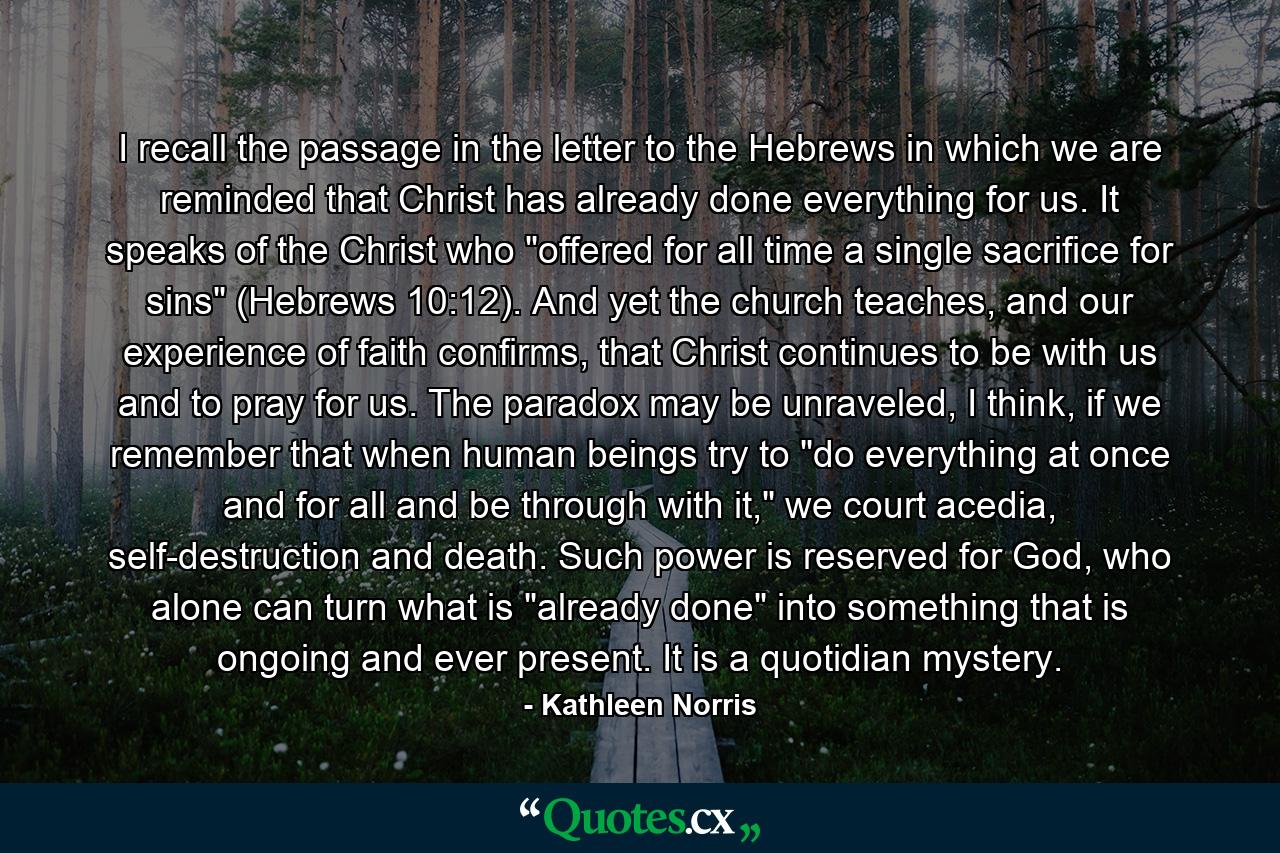 I recall the passage in the letter to the Hebrews in which we are reminded that Christ has already done everything for us. It speaks of the Christ who 