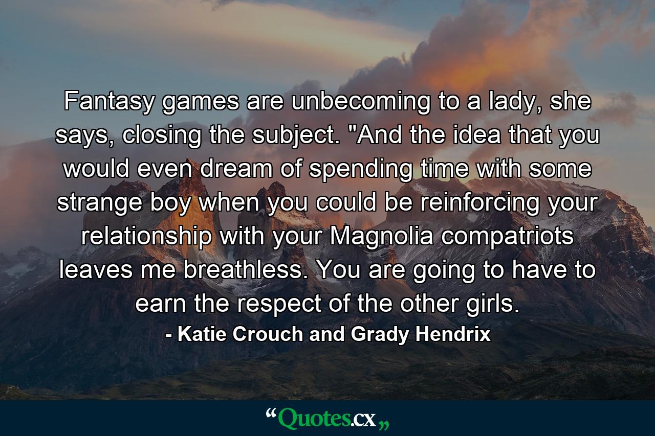 Fantasy games are unbecoming to a lady, she says, closing the subject. 