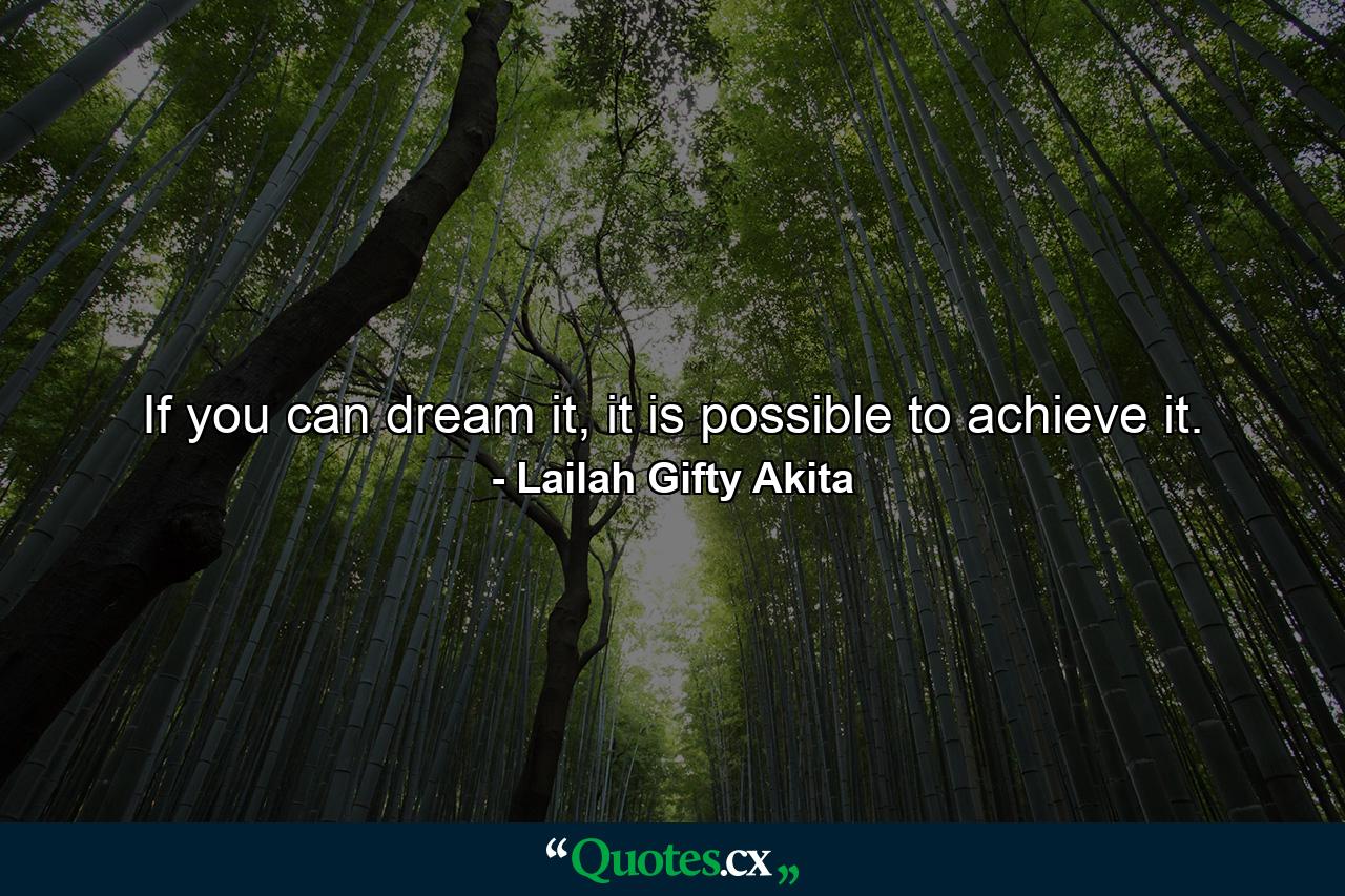 If you can dream it, it is possible to achieve it. - Quote by Lailah Gifty Akita