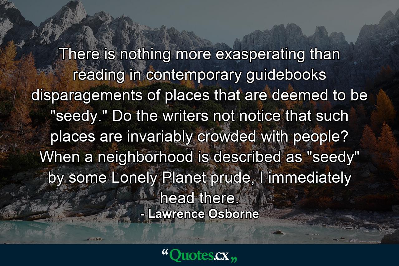 There is nothing more exasperating than reading in contemporary guidebooks disparagements of places that are deemed to be 