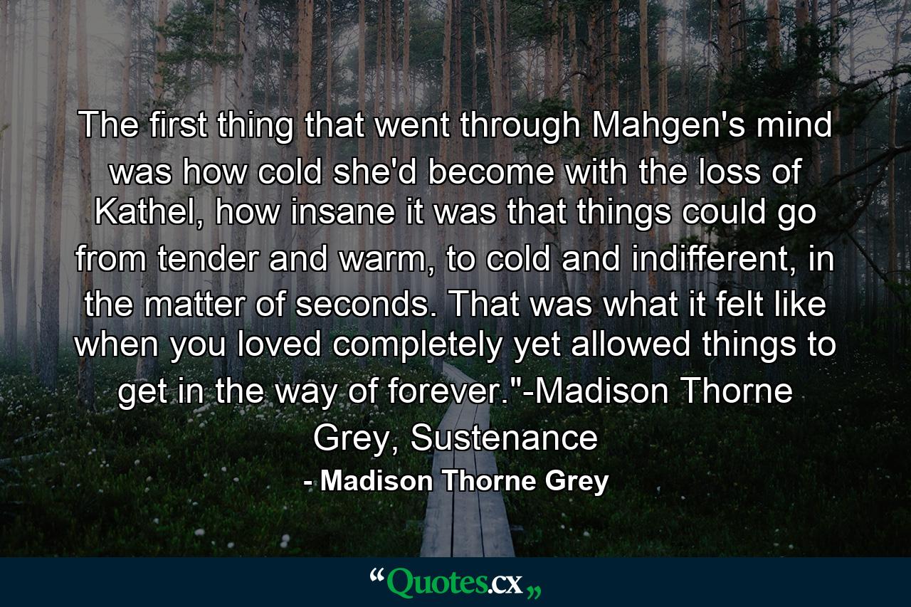 The first thing that went through Mahgen's mind was how cold she'd become with the loss of Kathel, how insane it was that things could go from tender and warm, to cold and indifferent, in the matter of seconds. That was what it felt like when you loved completely yet allowed things to get in the way of forever.