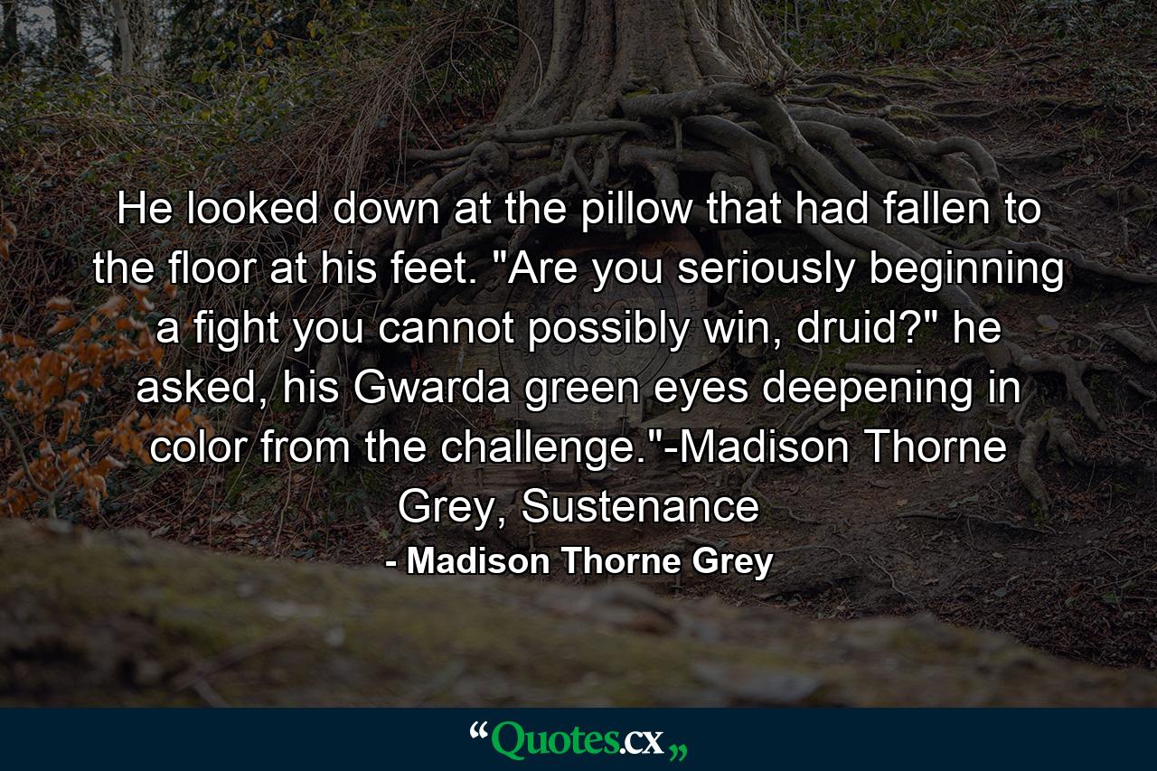 He looked down at the pillow that had fallen to the floor at his feet. 