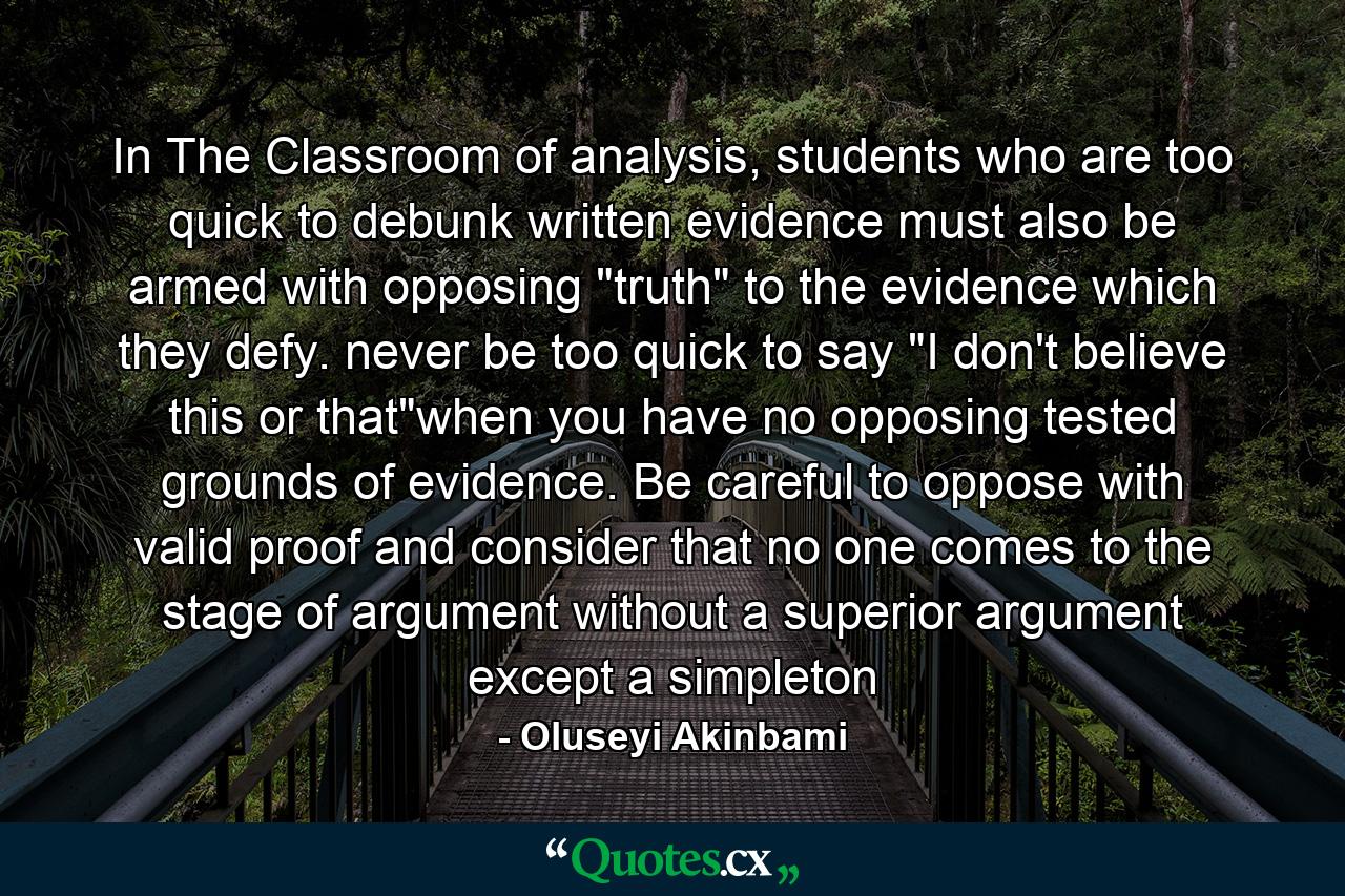 In The Classroom of analysis, students who are too quick to debunk written evidence must also be armed with opposing 