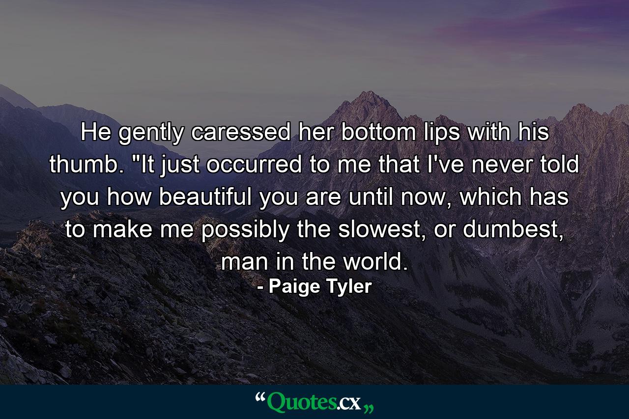 He gently caressed her bottom lips with his thumb. 