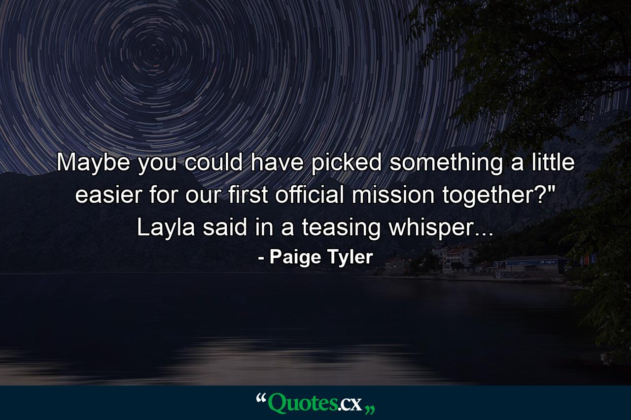 Maybe you could have picked something a little easier for our first official mission together?