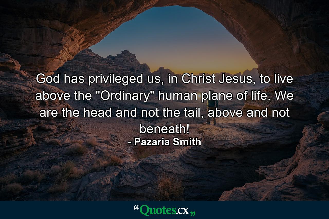 God has privileged us, in Christ Jesus, to live above the 