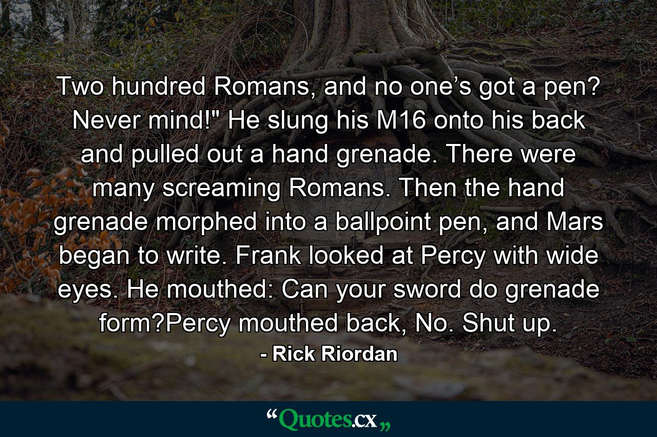 Two hundred Romans, and no one’s got a pen? Never mind!