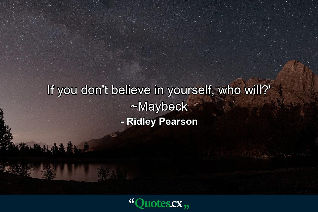 If you don't believe in yourself, who will?' ~Maybeck - Quote by Ridley Pearson