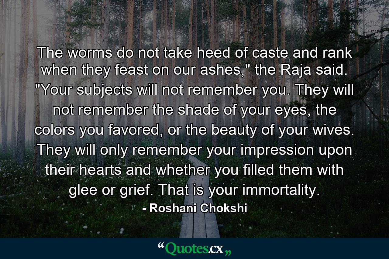 The worms do not take heed of caste and rank when they feast on our ashes,