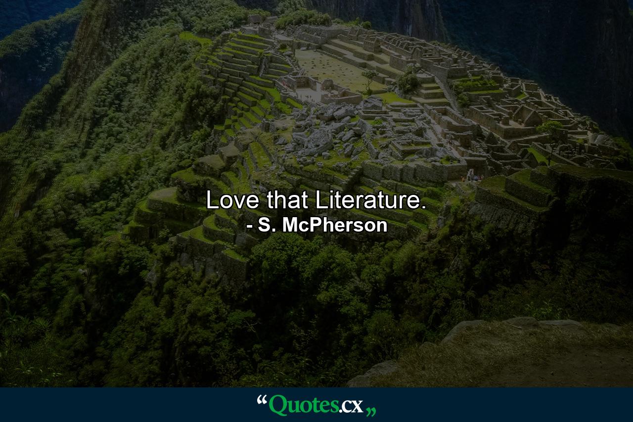 Love that Literature. - Quote by S. McPherson