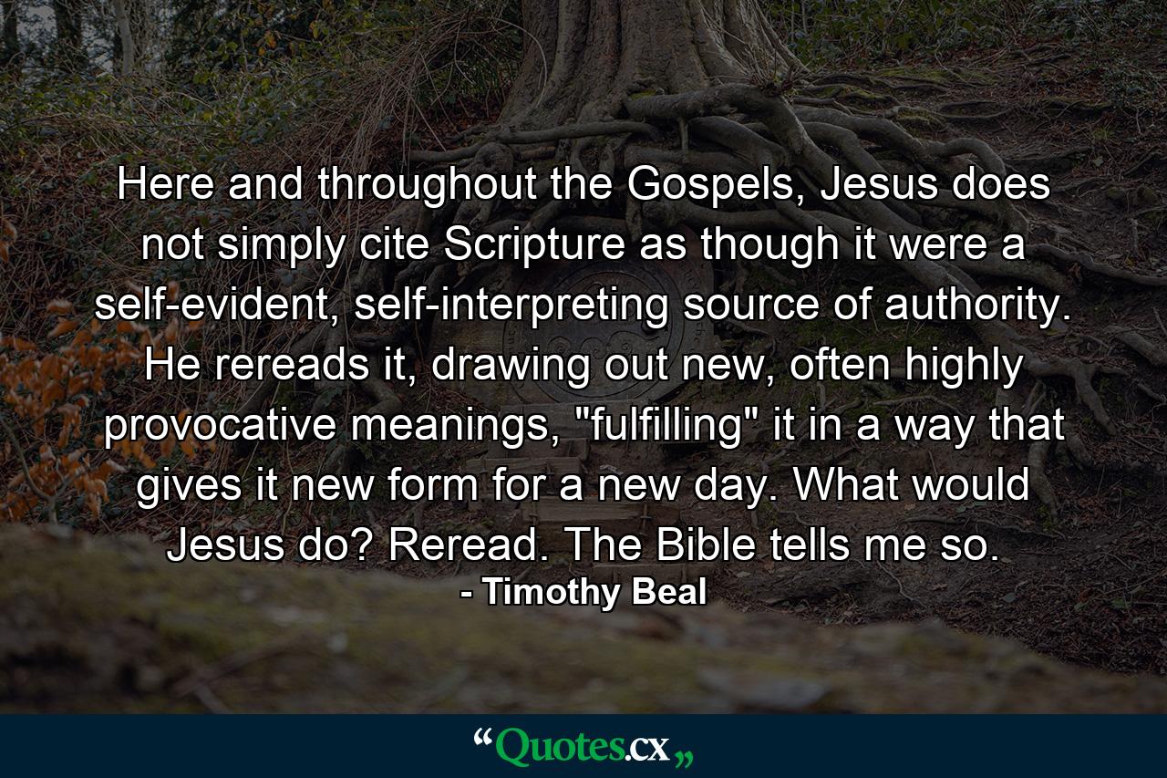 Here and throughout the Gospels, Jesus does not simply cite Scripture as though it were a self-evident, self-interpreting source of authority. He rereads it, drawing out new, often highly provocative meanings, 