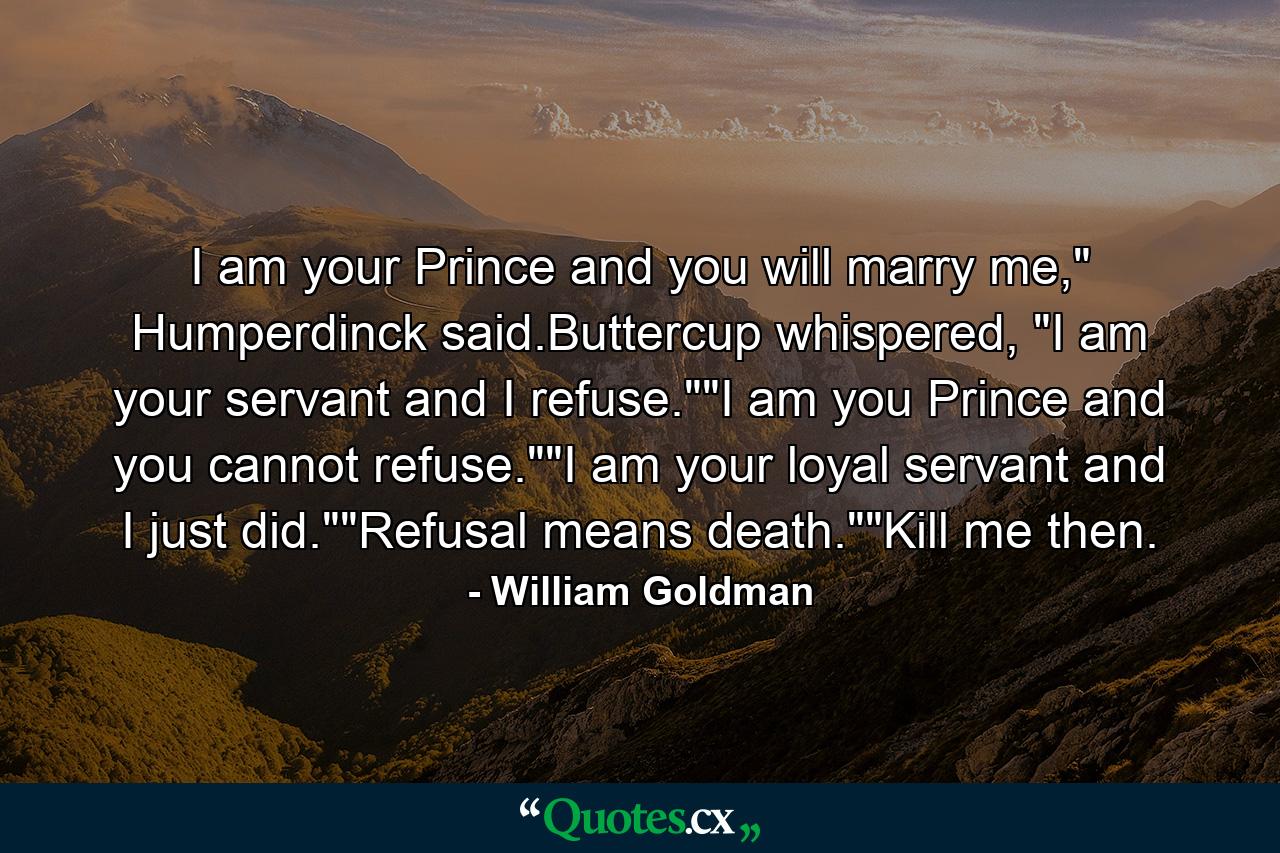 I am your Prince and you will marry me,