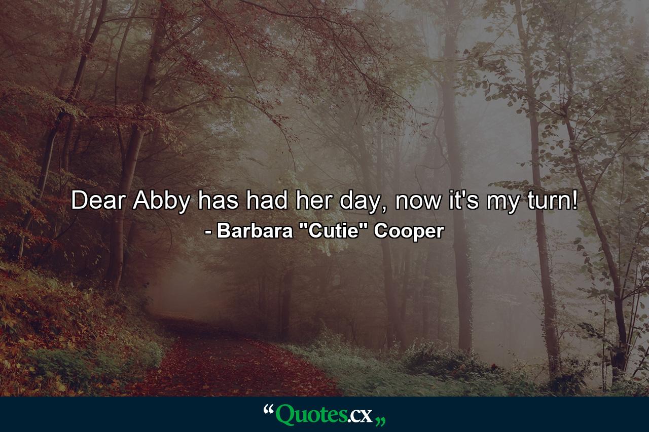 Dear Abby has had her day, now it's my turn! - Quote by Barbara 