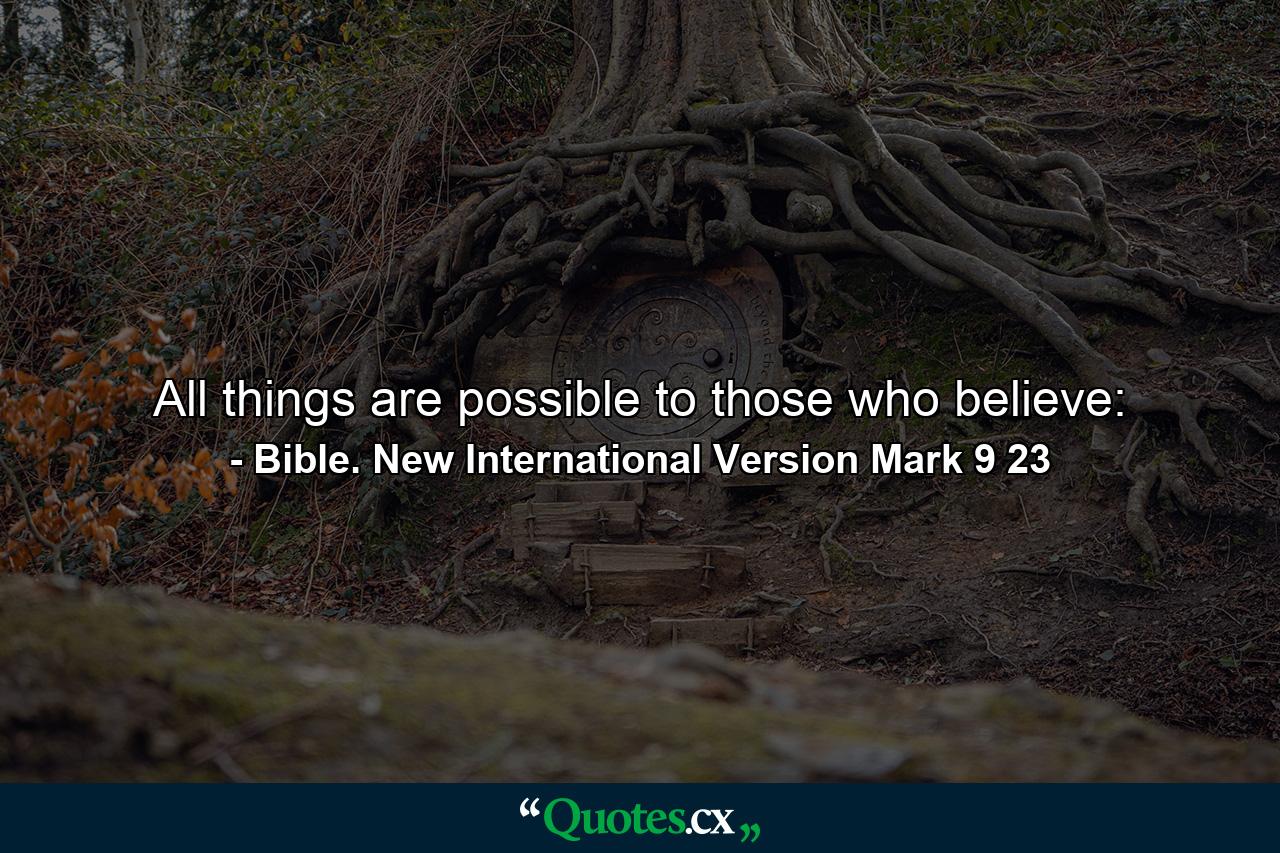 All things are possible to those who believe: - Quote by Bible. New International Version Mark 9 23