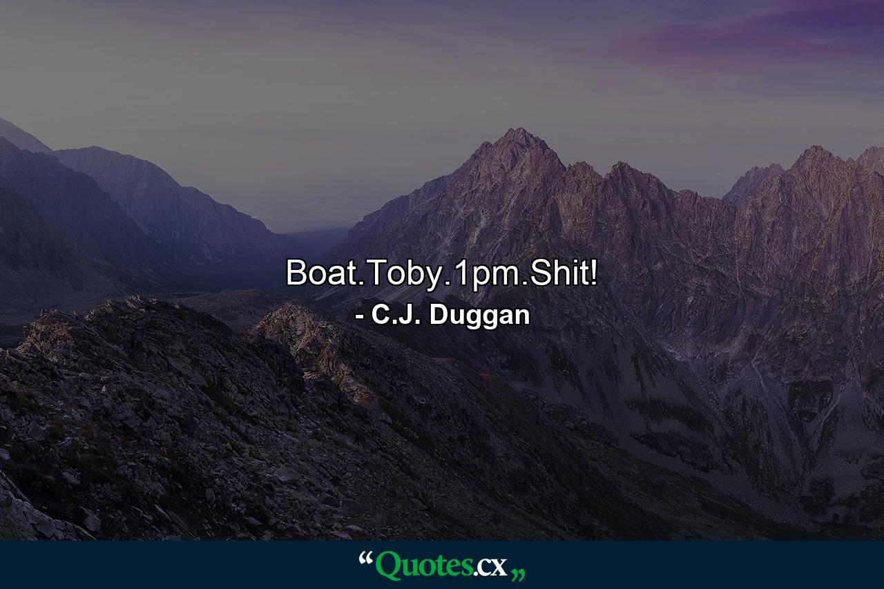 Boat.Toby.1pm.Shit! - Quote by C.J. Duggan