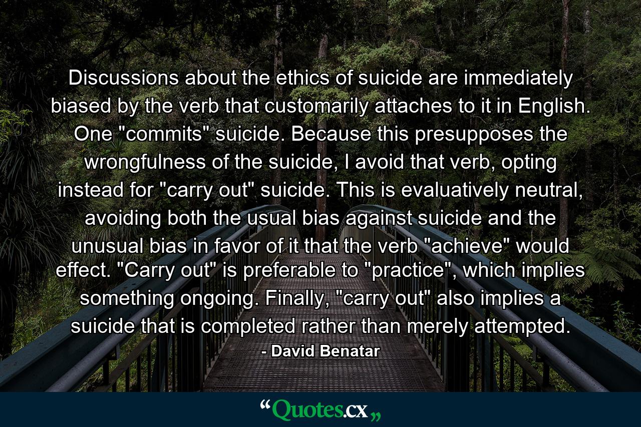 Discussions about the ethics of suicide are immediately biased by the verb that customarily attaches to it in English. One 