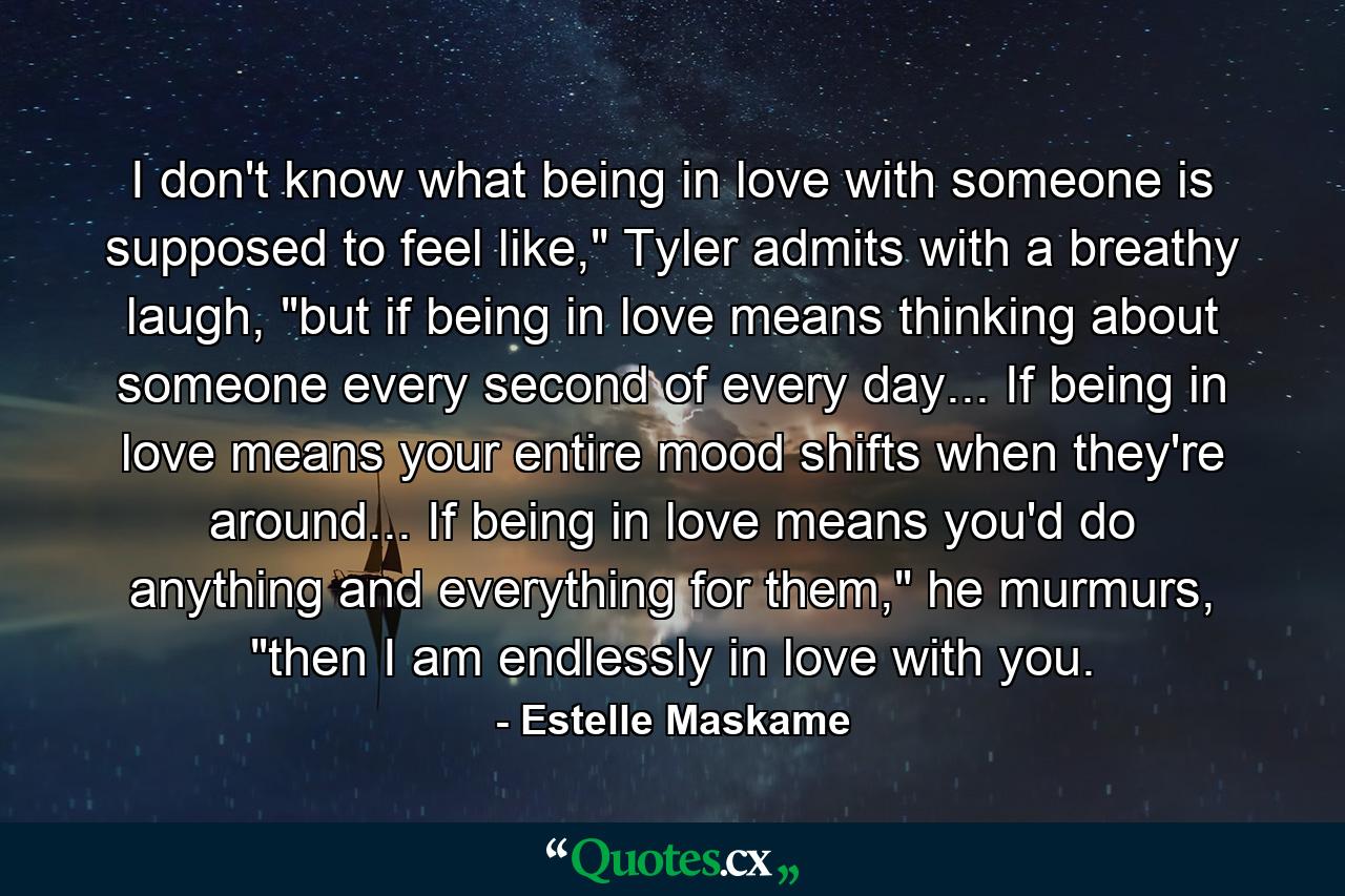 I don't know what being in love with someone is supposed to feel like,