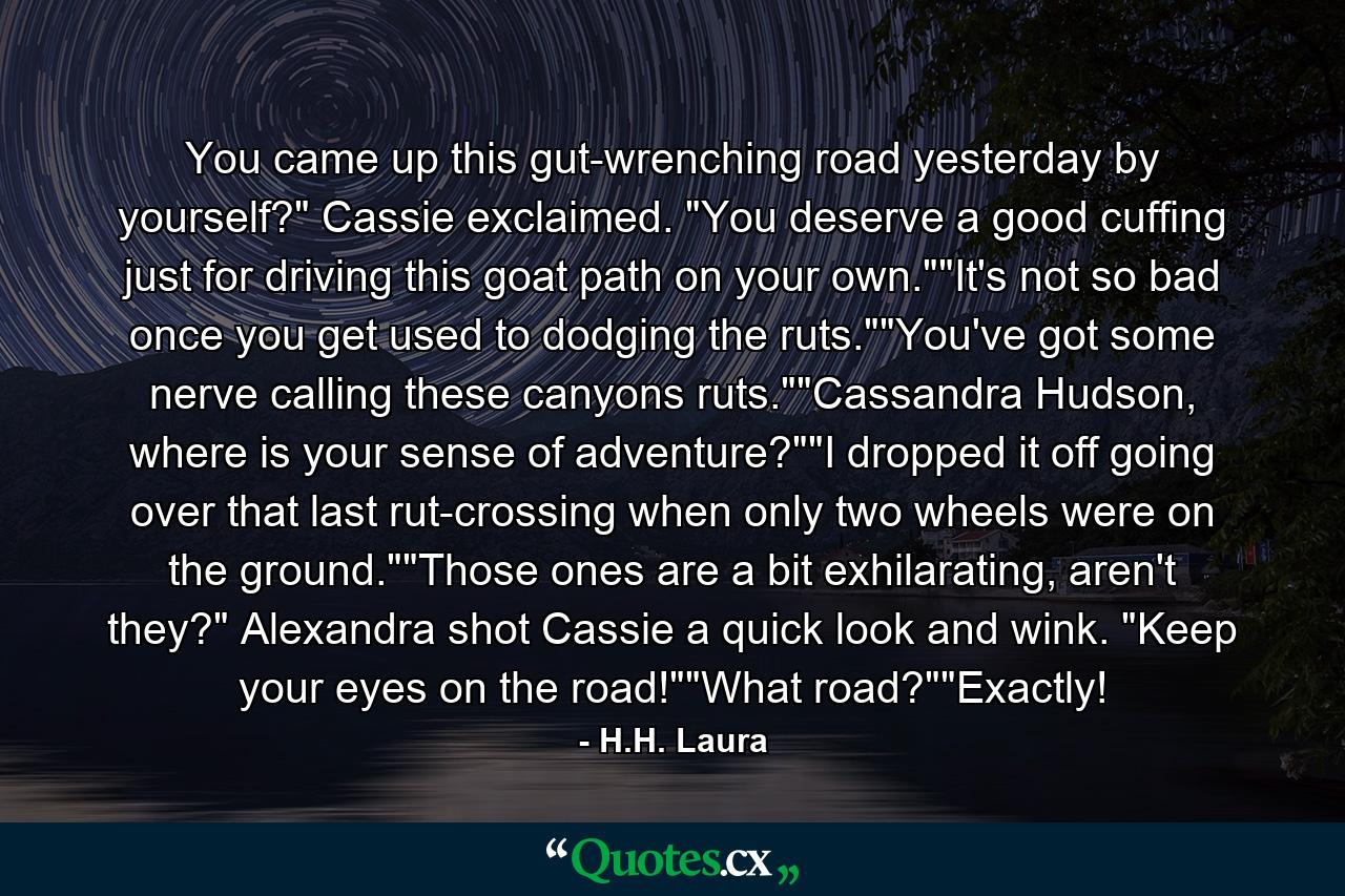 You came up this gut-wrenching road yesterday by yourself?