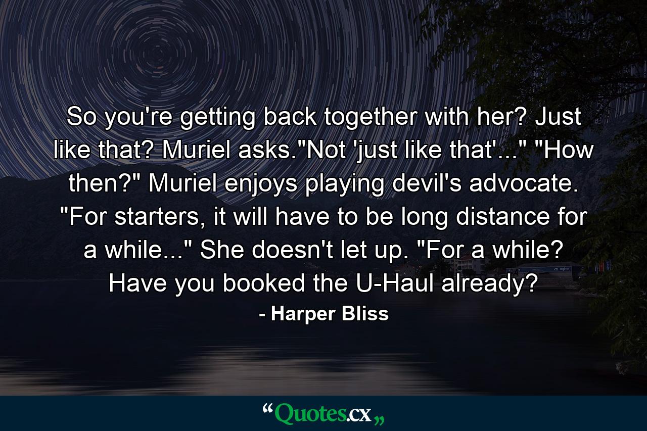 So you're getting back together with her? Just like that? Muriel asks.