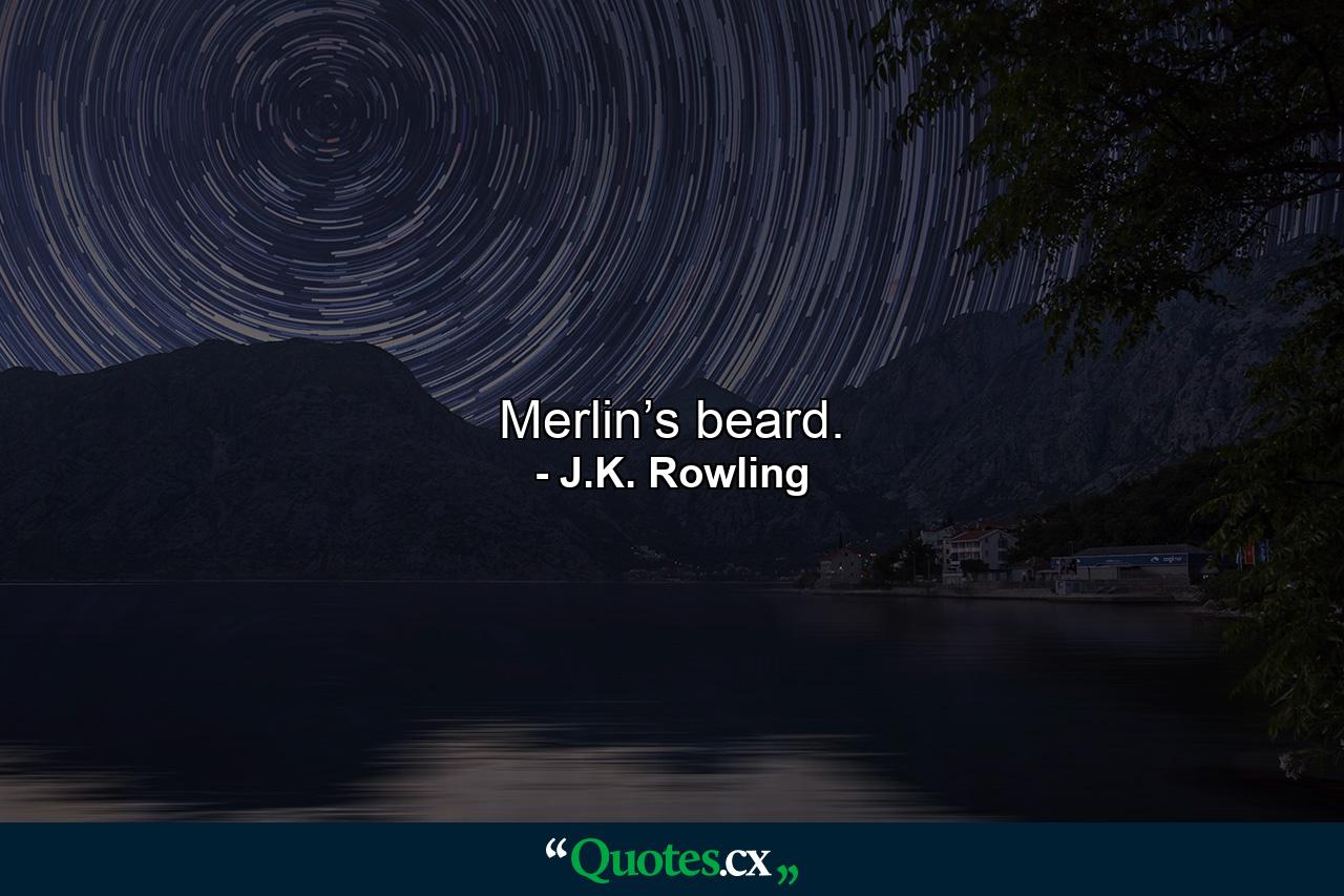 Merlin’s beard. - Quote by J.K. Rowling