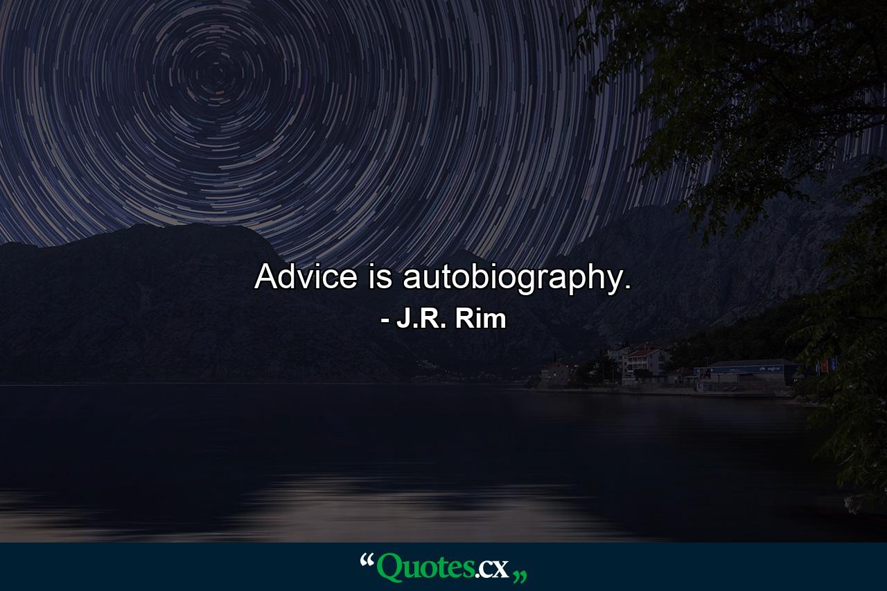 Advice is autobiography. - Quote by J.R. Rim