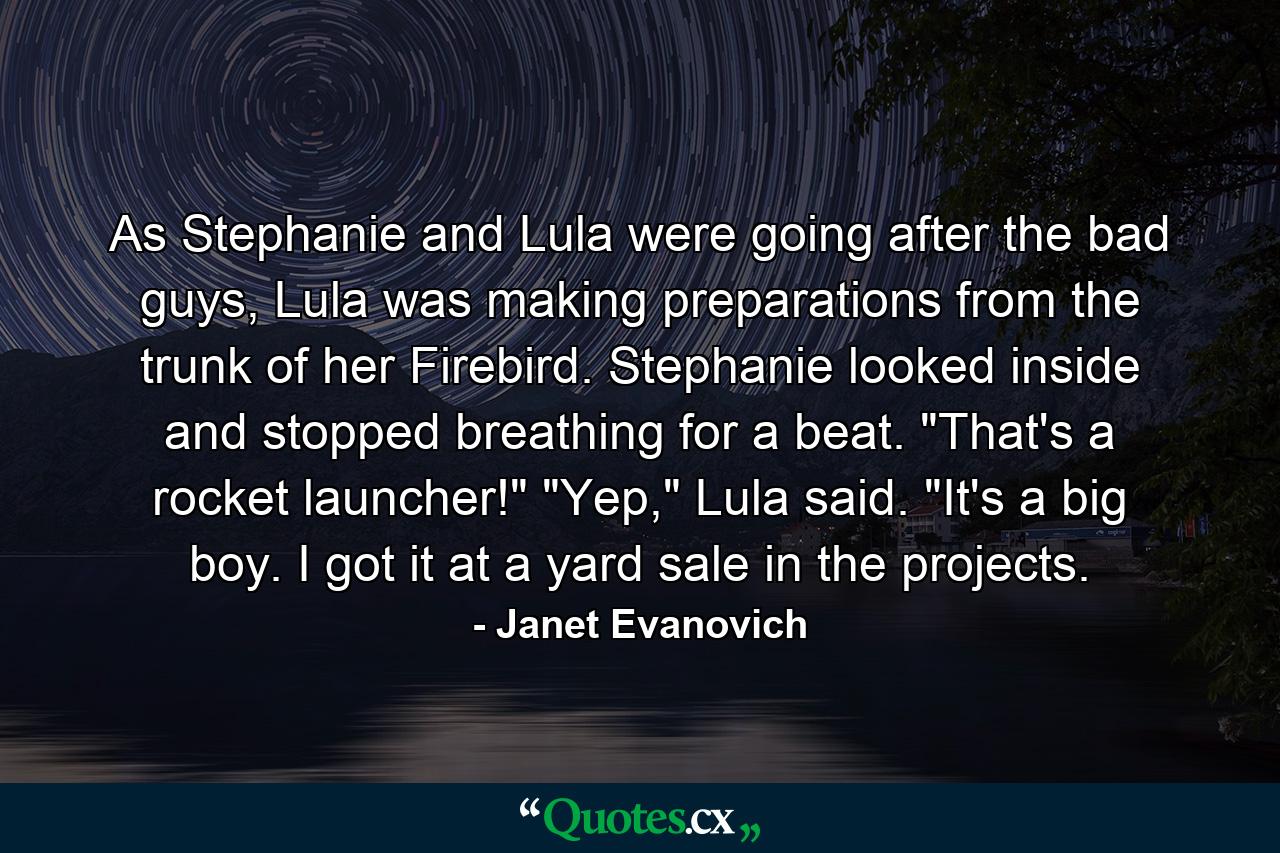 As Stephanie and Lula were going after the bad guys, Lula was making preparations from the trunk of her Firebird. Stephanie looked inside and stopped breathing for a beat. 