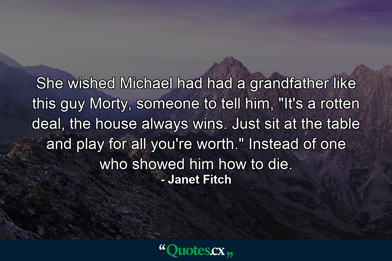 She wished Michael had had a grandfather like this guy Morty, someone to tell him, 