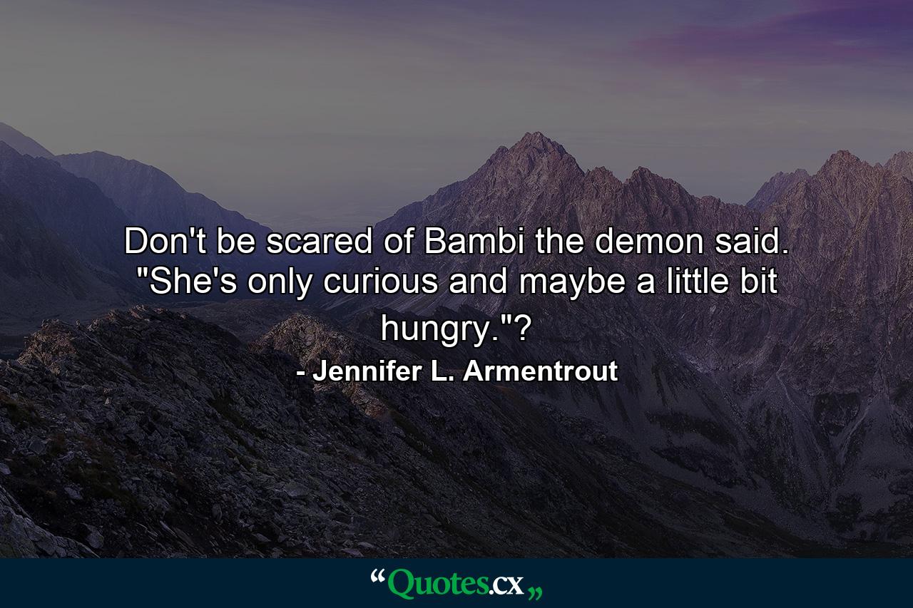 Don't be scared of Bambi the demon said. 