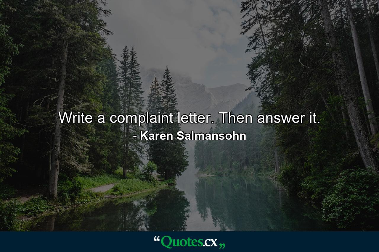 Write a complaint letter. Then answer it. - Quote by Karen Salmansohn