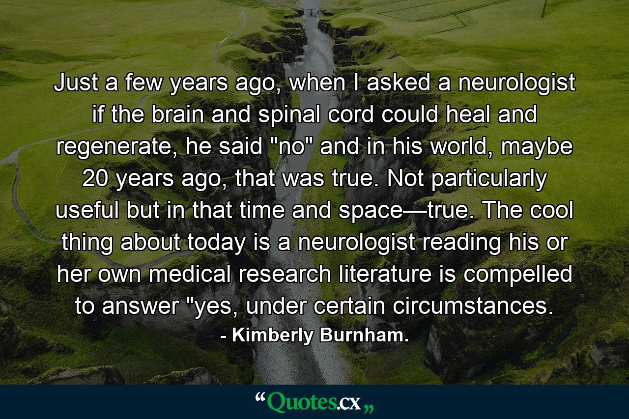 Just a few years ago, when I asked a neurologist if the brain and spinal cord could heal and regenerate, he said 