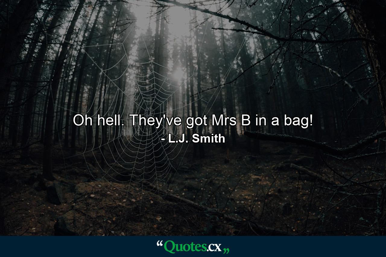 Oh hell. They've got Mrs B in a bag! - Quote by L.J. Smith