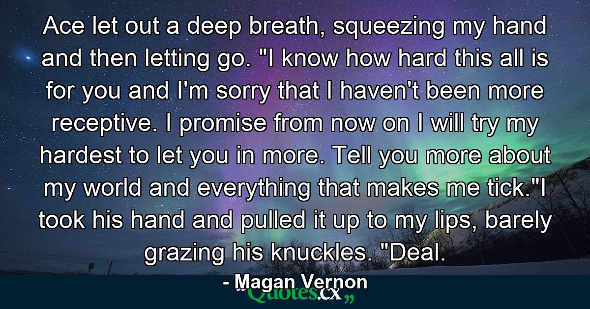 Ace let out a deep breath, squeezing my hand and then letting go. 