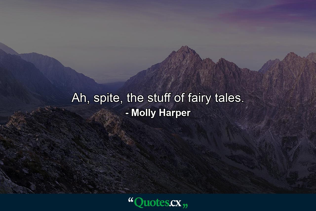 Ah, spite, the stuff of fairy tales. - Quote by Molly Harper