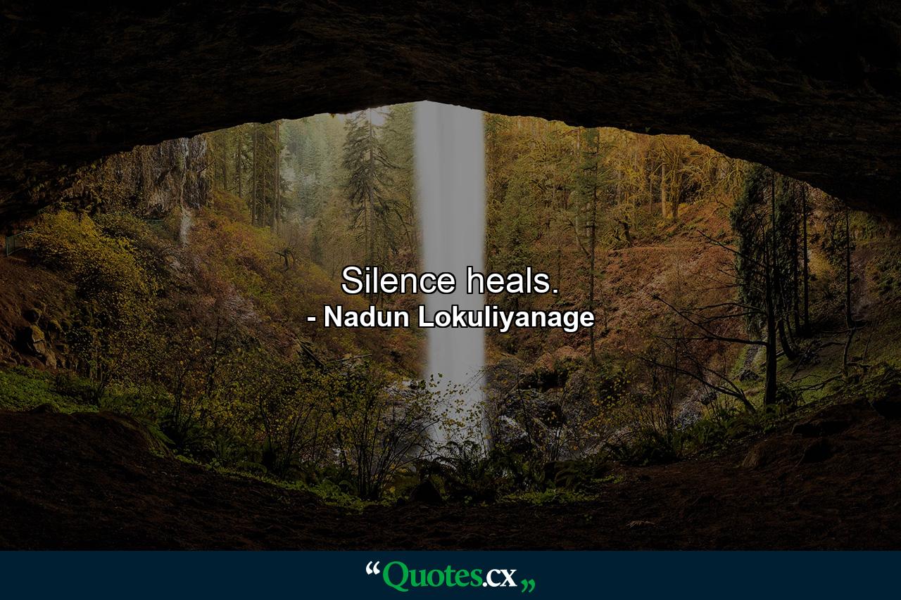 Silence heals. - Quote by Nadun Lokuliyanage