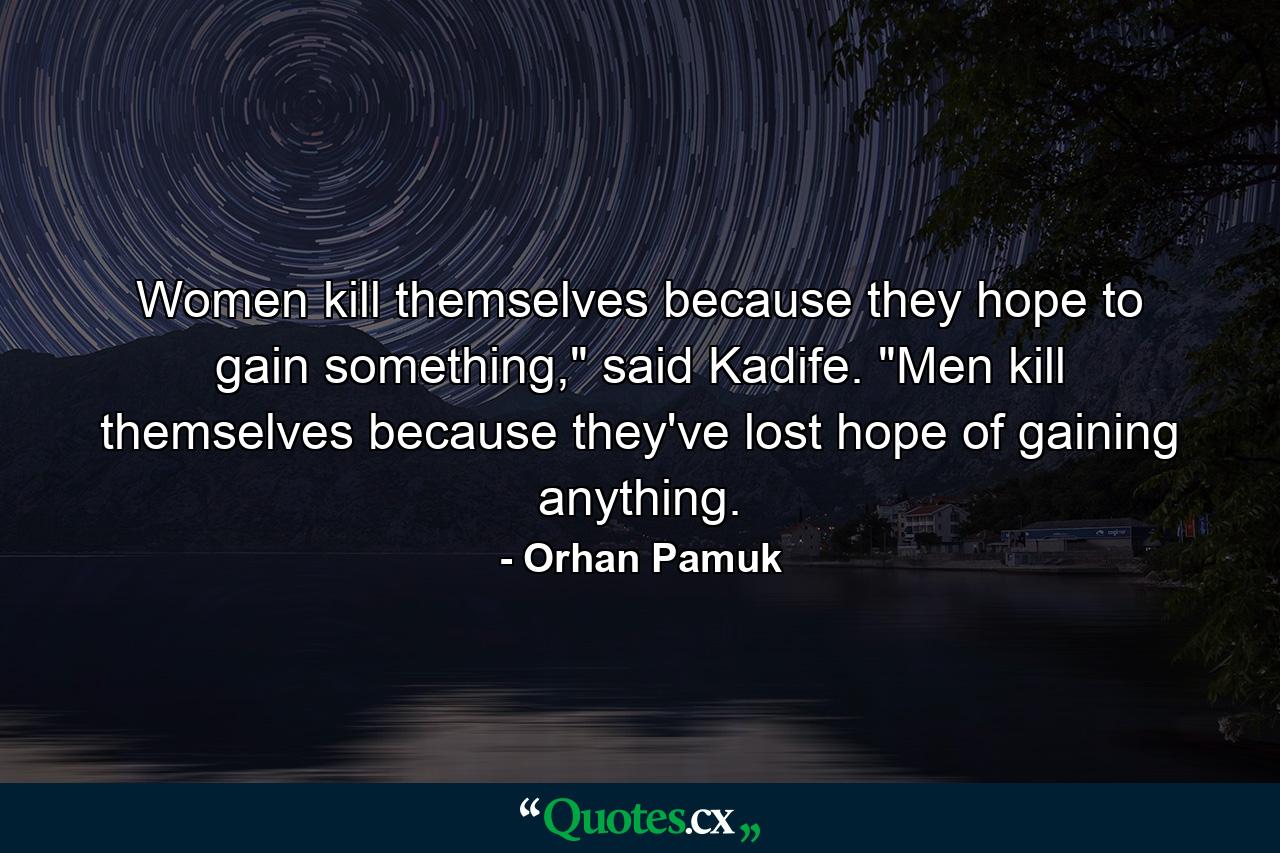 Women kill themselves because they hope to gain something,