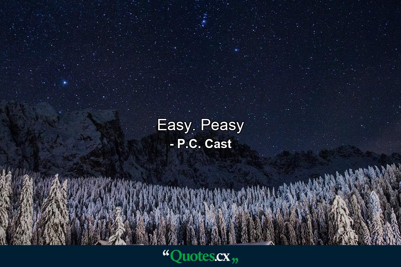 Easy. Peasy - Quote by P.C. Cast